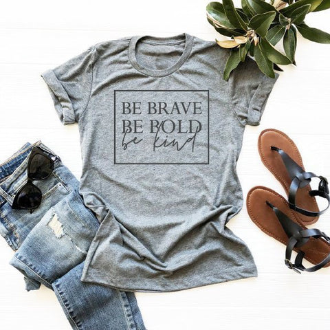 T-Shirt Be Brave Be Bold Be Kind